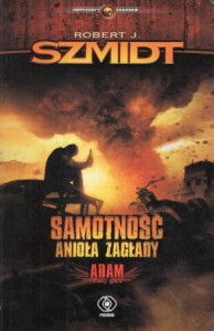 Szmidt Robert J. - Samotność Anioła Zagłady. Adam. /Horyzon zdarzeń/.