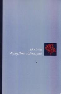 Irving John - Wymyślona dziewczyna. Przełożył Jacek Spólny.