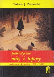 Żuchowski Tadeusz J. - Patriotyczne mity i toposy. Malarstwo niemieckie lat 1800-1848.