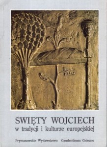 Święty Wojciech w tradycji i kulturze europejskiej. Redakcja Kazimierz Śmigiel.
