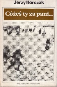 Korczak Jerzy - Cóżeś ty za pani... O walkach armii Poznań 1 - 12 września 1939 r. 