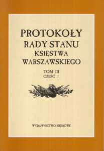 Protokoły Rady Stanu Księstwa Warszawskiego. Tom III. Część I. Opracowali Tadeusz Mencel i Marian Kallas.