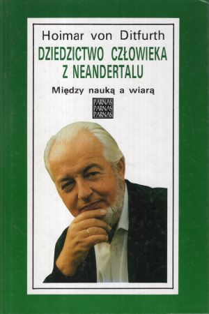 Ditfurth Hoimar von - Dziedzictwo człowieka z Neandertalu. Między nauką a wiarą.