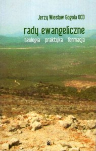 Gogola Jerzy Wiesław - Rady ewangeliczne. Teologia, praktyka, formacja.