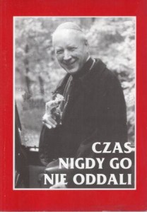 Czas nigdy go nie oddali. Wspomnienia o kardynale Stefanie Wyszyńskim.