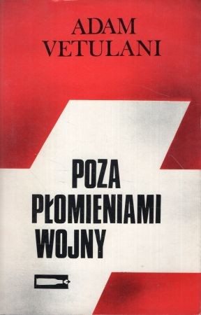 Vetulani Adam - Poza płomieniami wojny. Internowani w Szwajcarii 1940 - 1945.
