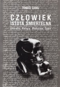 Sahaj Tomasz - Człowiek - istota śmiertelna. Filozofia. Religia. Medycyna. Sport.