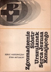 Zgromadzenie Sióstr Urszulanek Serca Jezusa Konającego. Szkic historyczny - szkic aktualny.