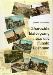 Skorowidz historyczny nazw ulic miasta Poznania. Opracowała Jolanta Niezborała.