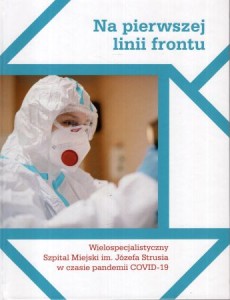Na pierwszej linii frontu. Wielospecjalistyczny Szpital Miejski im. Józefa Strusia w czasie pandemii COVID-19. Pod redakcją Szymona Mazura i Zuzanny Pankros.