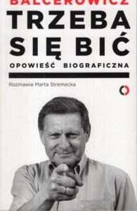 Balcerowicz - Trzeba się bić. Opowieść biograficzna. Rozmawiała Marta Stremecka. 