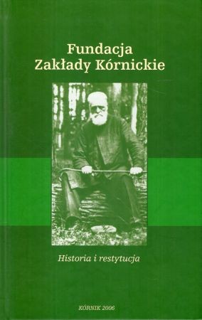 Fundacja Zakłady Kórnickie. Historia i restrykcja. Redakcja Dariusz Jaworski