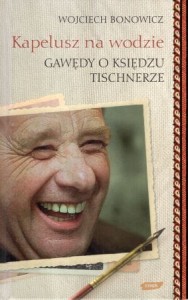 Bonowicz Wojciech - Kapelusz na wodzie. Gawędy o księdzu Tischnerze.