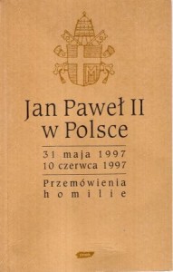 Jan Paweł II w Polsce. 31 maja 1997 - 10 czerwca 1997. Przemówienia, homilie.