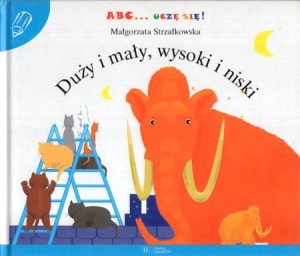 Strzałkowska Małgorzata - Duży i mały, wysoki i niski. Ilustracje Piotr Nagin. /ABC... Uczę się!/ 