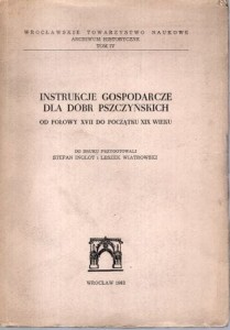 Instrukcje gospodarskie dla dóbr pszczyńskich od połowy XVII do początku XIX wieku. Do druku przygotowali Stefan Inglot i Leszek Wiatrowski.