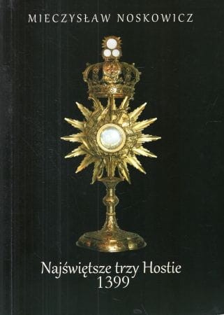 Noskowicz Mieczysław - Najświętsze trzy Hostie 1399. /REPRINT/.