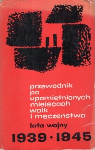 Przewodnik po upamiętnionych miejscach walk i męczeństwa lata wojny 1939- 1945. /I wydanie/.