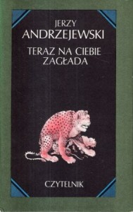 Andrzejewski Jerzy - Teraz na ciebie zagłada.