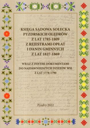 Księga sądowa sołecka pyzdrskich Olędrów z lat 1785-1809 z rejestrami opłat i danin gminnych z lat 1827-1869 wraz i innymi dokumentami do najdawniejszych dziejów wsi z lat 1778-1790.