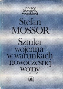 Mossor Stefan - Sztuka wojenna w warunkach nowoczesnej wojny. /Polscy teoretycy wojskowi/.