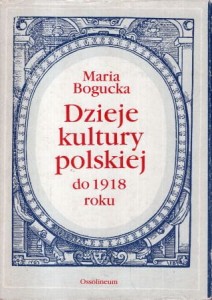 Bogucka Maria - Dzieje kultury polskiej do 1918 roku.