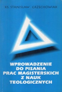 Grzechowiak Stanisław - Wprowadzenie do pisania prac magisterskich z nauk teologicznych.