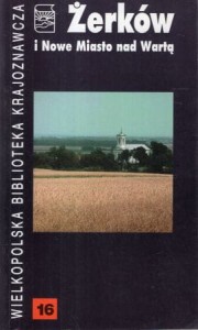 Żerków i Nowe Miasto nad Wartą. /Wielkopolska Biblioteka Krajoznawcza Nr 16/.
