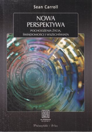 Carroll Sean - Nowa perspektywa. Pochodzenie życia, świadomości i Wszechświata.