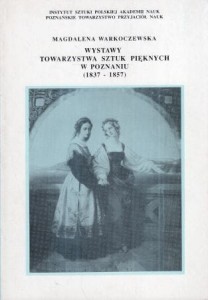 Warkoczewska Magdalena - Wystawy Towarzystwa Sztuk Pięknych w Poznaniu (1837 - 1857).