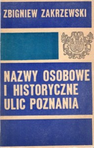 Zakrzewski Zbigniew - Nazwy osobowe i historyczne ulic Poznania.