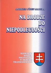 Mandera Andrzej Józef - Na drodze do niepodległości. Słowacki system polityczny w okresie transformacji.