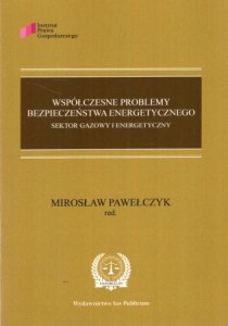Pawełczyk Mirosław /red./ - Współczesne problemy bezpieczeństwa energetycznego. Sektor gazowy i energetyczny.