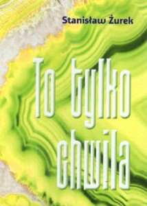 Żurek Stanisław - To tylko chwila. 