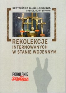 Rekolekcje internowanych w stanie wojennym. Nowy Wiśnicz, Załęże k. Rzeszowa, Uherce, Nowy Łupków. Wstęp i opracowanie Andrzej Dróżdż.