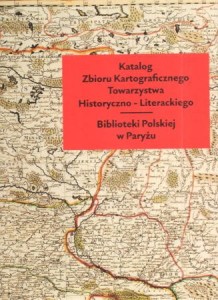 Dyrdoń Zbigniew - Katalog Zbioru Kartograficznego Towarzystwa Historyczno-Literackiego Biblioteki Polskiej w Paryżu.