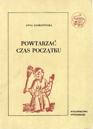 Zadrożyńska Anna - Powtarzać czas początku. Część I. O świętowaniu dorocznych świąt w Polsce.