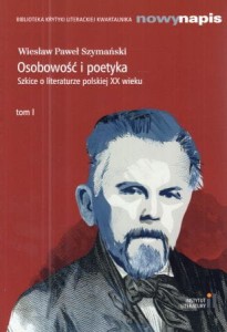 Szymański Wiesław Paweł - Osobowość i poetyka. Szkice o literaturze polskiej XX wieku. Tom I.