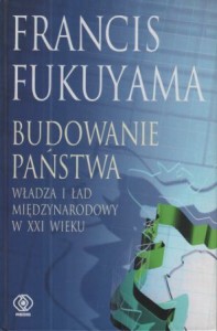 Fukuyama Francis - Budowanie państwa. Władza i ład międzynarodowy w XXI wieku.