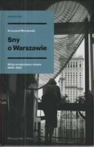 Mordyński Krzysztof - Sny o Warszawie. Wizje przebudowy miasta 945-1952.