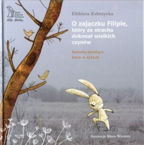 Zubrzycka Elżbieta - O zajączku Filipie, który ze strachu dokonał wielkich czynów. Historia mrożąca krew w żyłach. Ilustracje Klara Wicenty.