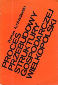 Andrzejewski Roman - Proces przebudowy struktury gospodarczej Wielkopolski 1945 - 1970.