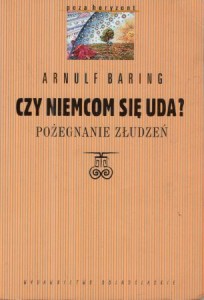 Baring Arnuf, Geppert Dominik - Czy Niemcom się uda? Pożegnanie złudzeń.