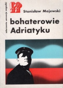 Majewski Stanisław - Bohaterowie Adriatyku. /Zdarzenia, sensacje, zagadki/.