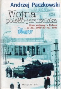 Paczkowski Andrzej - Wojna polsko - jaruzelska.Stan wojenny w Polsce 13 XII 1981 - 22 VII 1983.