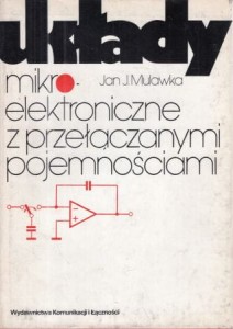 Mulawka Jan Jerzy - Układy mikroelektroniczne z przełączanymi pojemnościami.