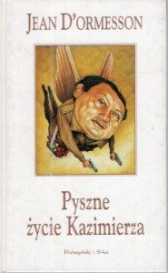 D'Ormesson Jean - Pyszne życie Kazimierza. Przełożyła Joanna Polachowska.