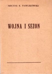 Pawlikowski Michał K. - Wojna i sezon. Powieść.