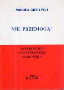 Giertych Maciej - I tak nie przemogą! Antykościół, antypolonizm, masoneria.