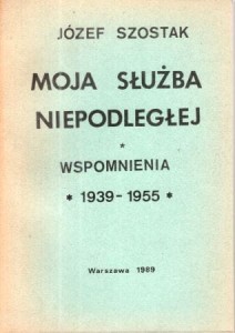 Szostak Jóżef - Moja służba Niepodległej. Wspomnienia 1939-1955.